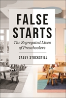 False Starts: The Segregated Lives of Preschoolers 1479815004 Book Cover