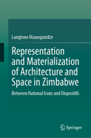 Representation and Materialization of Architecture and Space in Zimbabwe: Between National Icons and Dispositifs 303147760X Book Cover