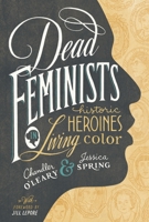 Dead Feminists: Historic Heroines in Living Color 1632170574 Book Cover