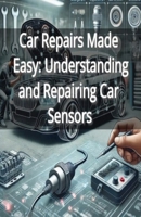 Car Repairs Made Easy: Understanding and Repairing Car Sensors B0DPQ74TBG Book Cover