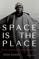 Space Is the Place: The Lives and Times of Sun Ra 0306808552 Book Cover