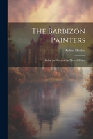 The Barbizon Painters; Being the Story of the Men of Thirty 1021491519 Book Cover