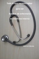 Todo lo que necesita saber para ser Auxiliar de enfermería en medicina interna B0CR9C72N3 Book Cover