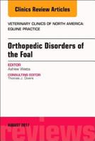 Orthopedic Disorders of the Foal, an Issue of Veterinary Clinics of North America: Equine Practice: Volume 33-2 0323532632 Book Cover