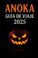 Anoka Guía de Viajes 2025: Descubra leyendas embrujadas y celebre la primera ciudad de Halloween de Estados Unidos - su guía completa de 2025 sobre el espíritu de Anoka, Minnesota (Spanish Edition) B0FS13H8RP Book Cover