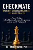 Checkmate: Mastering Employee Engagement Like a Game of Chess: A Proven Playbook For Small Business Owners, Entrepreneurs, Leaders, And HR Professionals B0FP58J3FV Book Cover