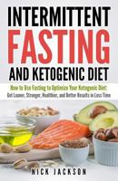 Intermittent Fasting and Ketogenic Diet: How to Use Fasting to Optimize Your Ketogenic Diet: Get Leaner, Stronger, Healthier, and Better Results in Less Time 1718638582 Book Cover
