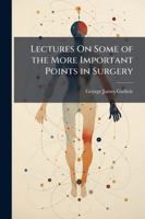 Lectures On Some of the More Important Points in Surgery 1144751098 Book Cover