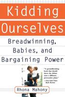 Kidding Ourselves: Breadwinning, Babies, and Bargaining Power 0465085938 Book Cover