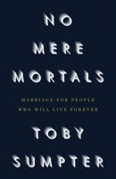 No Mere Mortals: Marriage for People Who Will Live Forever 1954887442 Book Cover