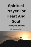 SPIRITUAL PRAYER FOR THE HEART AND SOUL: 30-Day Devotional B0FZ39X26S Book Cover