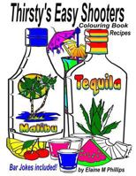 Thirsty's Easy Shooters Colouring Book: Recipes 198809707X Book Cover