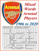 Mixed Words Arsenal Players 1906 to 2020: Word scramble for FC Arsenal footballers from 1906 to 2020: it is a crossword book for adults and ... white Pages: 95 pages Size: 8.5x11 inches B08WK51ZVP Book Cover
