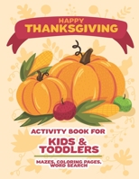 Happy Thanksgiving Activity book for kids & toddlers, Mazes Coloring pages, word search: Thanksgiving Activity book with Mazes, coloring pages, word search. B08N9DLKMX Book Cover