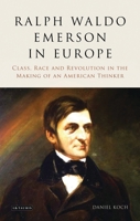 Ralph Waldo Emerson in Europe: Class, Race and Revolution in the Making of an American Thinker 1350162116 Book Cover