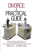 Divorce: A Practical Guide: A Common-Sense Approach from an Experienced Matrimonial Attorney 1483416860 Book Cover
