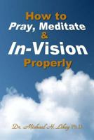 How to Pray, Meditate, & In-Vision Properly 1973771926 Book Cover