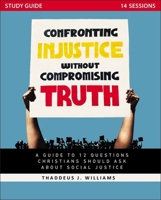 Confronting Injustice without Compromising Truth Study Guide: A Guide to 12 Questions Christians Should Ask About Social Justice 0310142555 Book Cover