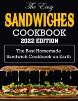 The Easy Sandwiches Cookbook-2022 Edition: The Best Homemade Sandwich Cookbook on Earth B09TDW7TB5 Book Cover