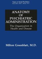 Anatomy of Psychiatric Administration: The Organization in Health and Disease 147579181X Book Cover