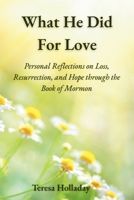 What He Did For Love: Personal Reflections on Loss, Hope, and Resurrection through the Book of Mormon B0GSSDDRQP Book Cover