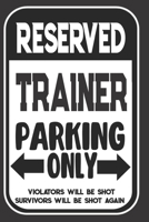 Reserved Trainer Parking Only. Violators Will Be Shot. Survivors Will Be Shot Again: Blank Lined Notebook | Thank You Gift For Trainer 169510661X Book Cover