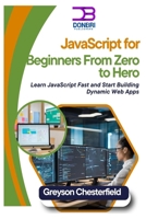 JavaScript for Beginners: From Zero to Hero: Learn JavaScript Fast and Start Building Dynamic Web Apps B0DRYMHH13 Book Cover
