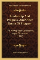 Leadership and Progress, and Other Essays of Progress, The Newspaper Conscience, Ages of Leisure 1164866710 Book Cover