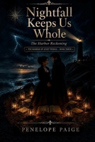 Nightfall Keeps Us Whole- The Harbor Reckoning: A Love and Covenant Between Shore and Shadow — A Coastal Romance of Guardianship, Old Pacts, and The ... Secrets (The Harbor of Quiet Things Trilogy) B0H66VZBGY Book Cover
