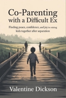 Co-parenting with a difficult ex: Finding Peace, Confidence, and Joy in Raising Kids Together After Separation B0FNMR8K91 Book Cover
