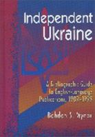 Independent Ukraine: A Bibliographic Guide to English-Language Publications, 1989-1999 (Reference Sources in the Social Sciences) 1563086700 Book Cover