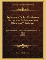 Reglamento De Las Comisiones Provinciales De Monumentos Historicos Y Artisticos: Aprobado Por S. M. En 24 De Novembre De 1865 (1866) 1245313525 Book Cover