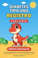 Registro de Diabetes Tipo 1 para Niños: Edición Dinosaurio – 3 Meses de Páginas Diarias para Glucosa, Carbohidratos e Insulina – Para MCG o Pinchazos ... Plumas, Jeringas o Bombas (Spanish Edition) 1967991294 Book Cover