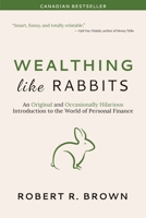 Wealthing Like Rabbits: An Original and Occasionally Hilarious Introduction to the World of Personal Finance 0993842305 Book Cover