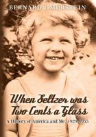 When Seltzer was Two Cents a Glass: A History of America and Me, 1929-1955 1478316470 Book Cover