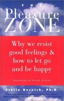 The Pleasure Zone: Why We Resist Good Feelings & How to Let Go and Be Happy 1573241504 Book Cover