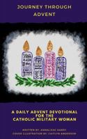 Journey Through Advent: A Daily Advent Devotional for the Catholic Military Woman 1723911798 Book Cover