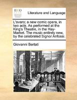 L'avaro; a new comic opera, in two acts. As performed at the King's Theatre, in the Hay-Market. The music entirely new, by the celebrated Signor Anfossi. 1170447368 Book Cover