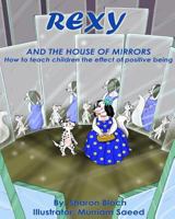 Rexy The House of Mirrors: How to teach children the effect of positive being 1518785743 Book Cover