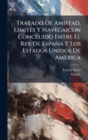 Tratado De Amistad, Limites Y Navegaicon Concluido Entre El Rey De España Y Los Estados Unidos De AmÃ(c)rica (Spanish Edition) B0FK9SX4QP Book Cover