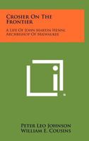 Crosier On The Frontier: A Life Of John Martin Henni, Archbishop Of Milwaukee 1258491354 Book Cover
