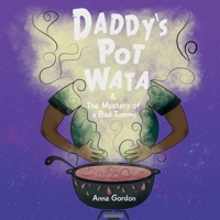 Daddy’s Pot Wata: The Mystery of a Bad Tummy 1068730900 Book Cover