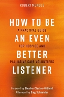 How to Be an Even Better Listener: A Practical Guide for Hospice and Palliative Care Volunteers 1785924540 Book Cover