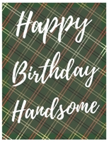 Happy Birthday Handsome Notebook Journal: Your Special Day Will Bring You Lots Of Happiness With This Diary Notebook Journal Perfect Gift For Funny Happy Birthday 1673930956 Book Cover