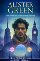 Alister Green - The Prophecy of the Three Spheres B0FQBNJ7HK Book Cover
