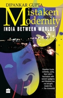 Mistaken Modernity: India Between Worlds 8172234147 Book Cover