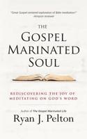 The Gospel Marinated Soul: Rediscovering the Joy of Meditating on God's Word (The Gospel Marinated Life #1) 1540774643 Book Cover