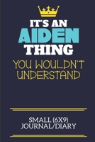 It's An Aiden Thing You Wouldn't Understand Small (6x9) Journal/Diary: A cute book to write in for any book lovers, doodle writers and budding authors! 1706061420 Book Cover