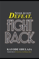 Never Accept Defeat, Fight Back! B0BQ5DRJTC Book Cover