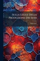 Sulla Legge Della Produzione Die Sessi: Saggio / Di Paolo Lioy... 1278297235 Book Cover